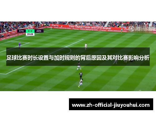 足球比赛时长设置与加时规则的背后原因及其对比赛影响分析