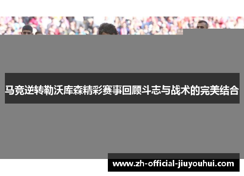 马竞逆转勒沃库森精彩赛事回顾斗志与战术的完美结合
