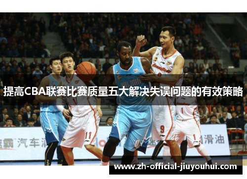 提高CBA联赛比赛质量五大解决失误问题的有效策略