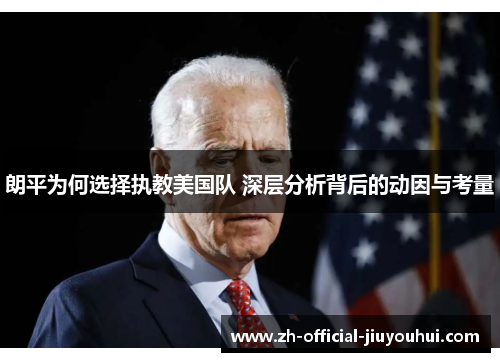 朗平为何选择执教美国队 深层分析背后的动因与考量