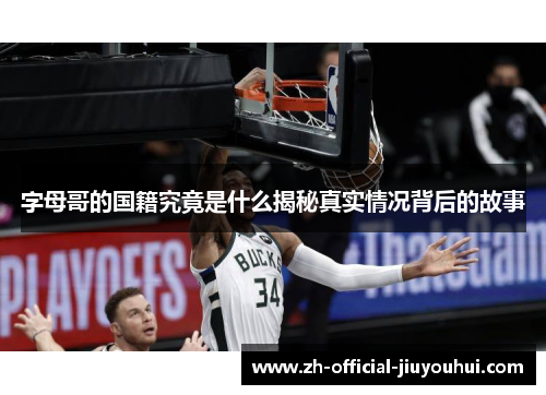 字母哥的国籍究竟是什么揭秘真实情况背后的故事