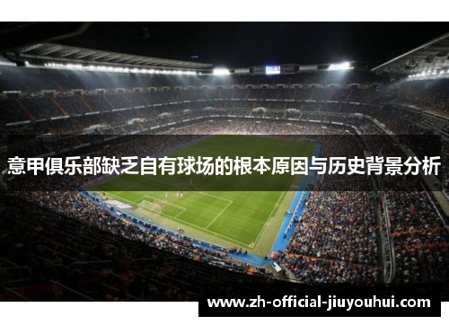 意甲俱乐部缺乏自有球场的根本原因与历史背景分析 意甲俱乐部缺乏自有球场的根本原因与历史背景分析