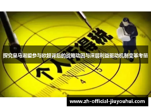 探究皇马渴望参与欧超背后的战略动因与深层利益驱动机制变革考量 探究皇马渴望参与欧超背后的战略动因与深层利益驱动机制变革考量