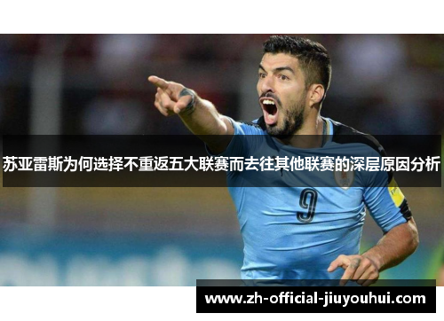 苏亚雷斯为何选择不重返五大联赛而去往其他联赛的深层原因分析 苏亚雷斯为何选择不重返五大联赛而去往其他联赛的深层原因分析