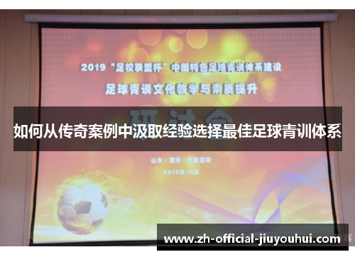 如何从传奇案例中汲取经验选择最佳足球青训体系 如何从传奇案例中汲取经验选择最佳足球青训体系
