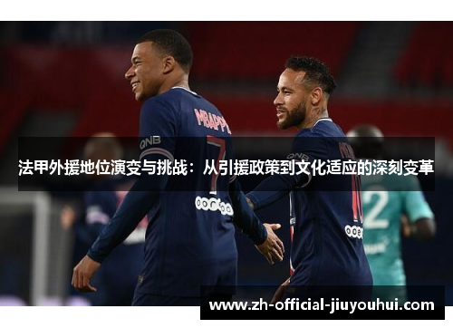 法甲外援地位演变与挑战：从引援政策到文化适应的深刻变革