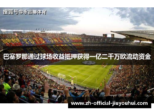 巴塞罗那通过球场收益抵押获得一亿二千万欧流动资金 巴塞罗那通过球场收益抵押获得一亿二千万欧流动资金
