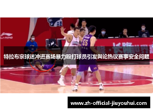 特拉布宗球迷冲进赛场暴力殴打球员引发舆论热议赛事安全问题 特拉布宗球迷冲进赛场暴力殴打球员引发舆论热议赛事安全问题