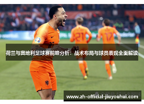 荷兰与奥地利足球赛前瞻分析：战术布局与球员表现全面解读