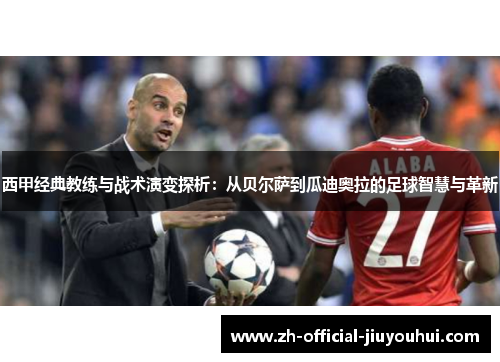 西甲经典教练与战术演变探析：从贝尔萨到瓜迪奥拉的足球智慧与革新
