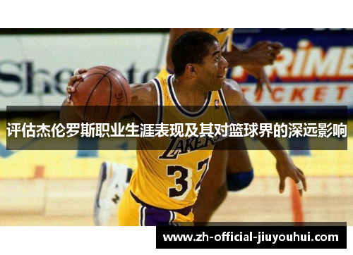 评估杰伦罗斯职业生涯表现及其对篮球界的深远影响