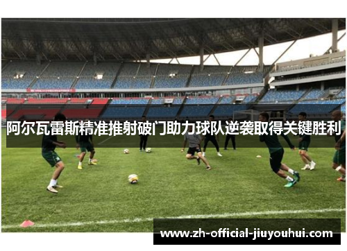 阿尔瓦雷斯精准推射破门助力球队逆袭取得关键胜利