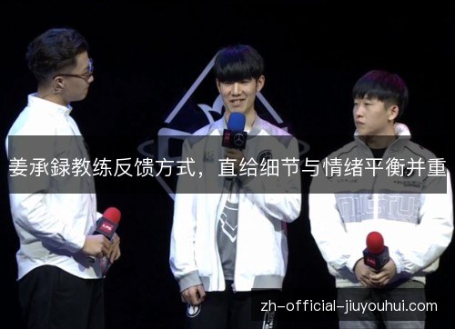 姜承録教练反馈方式,直给细节与情绪平衡并重 姜承録教练反馈方式,直给细节与情绪平衡并重